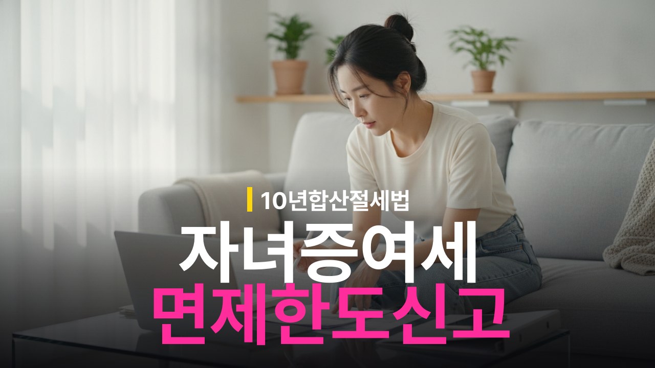 자녀 증여세 면제 한도와 10년 합산 신고 방법