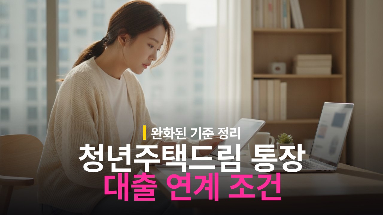 청년주택드림 청약통장 가입 조건 완화 및 디딤돌 대출 연계 혜택 정리