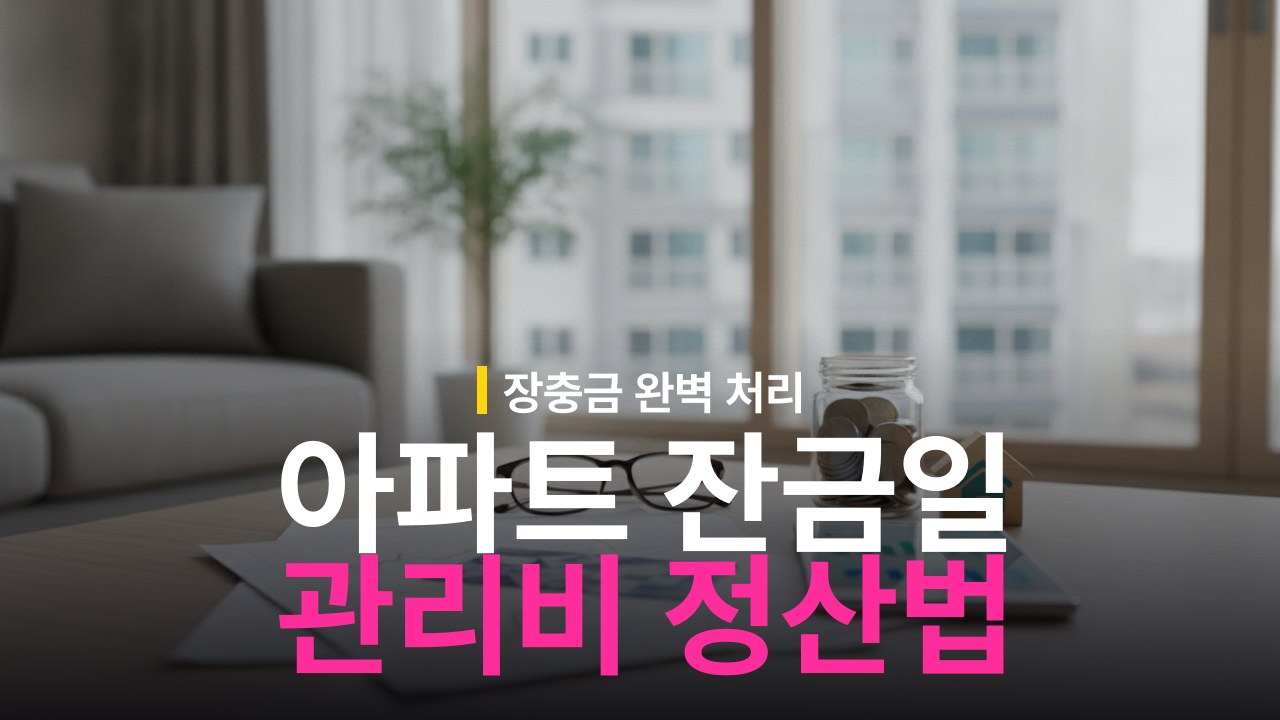 아파트 잔금일 관리비 정산 방법과 장기수선충당금